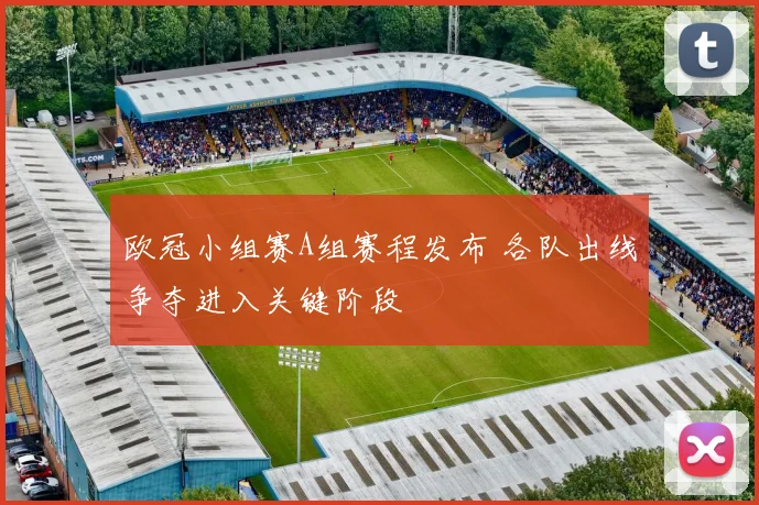 欧冠小组赛A组赛程发布 各队出线争夺进入关键阶段