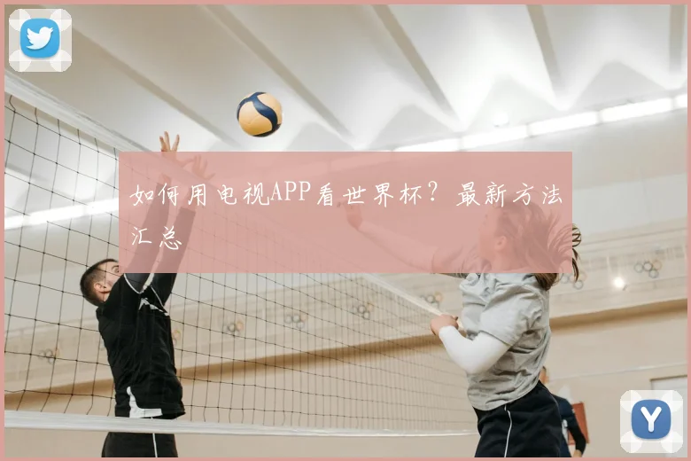 如何用电视APP看世界杯？最新方法汇总