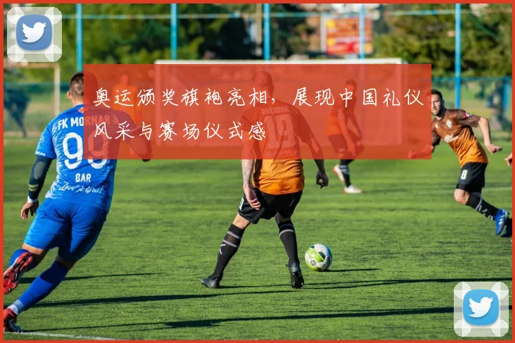 奥运颁奖旗袍亮相,展现中国礼仪风采与赛场仪式感